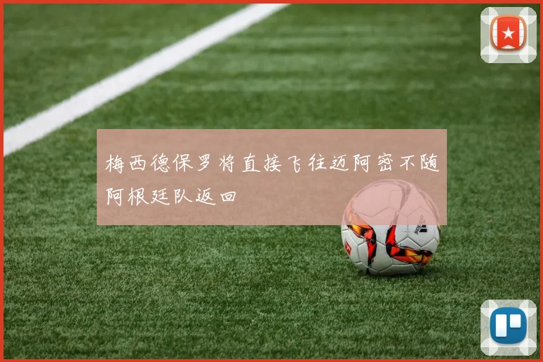 梅西德保罗将直接飞往迈阿密不随阿根廷队返回